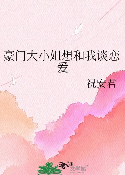 豪门大小 姐想和我谈恋爱